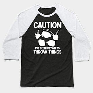 Caution I've Been Known to Throw Things Baseball T-Shirt